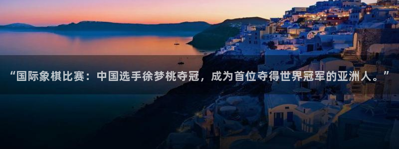 球王会体育：“国际象棋比赛：中国选手徐梦桃夺冠，成为首位夺得世界冠军的亚洲人。”