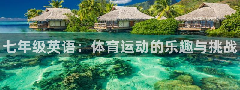 球王会体育：七年级英语：体育运动的乐趣与挑战