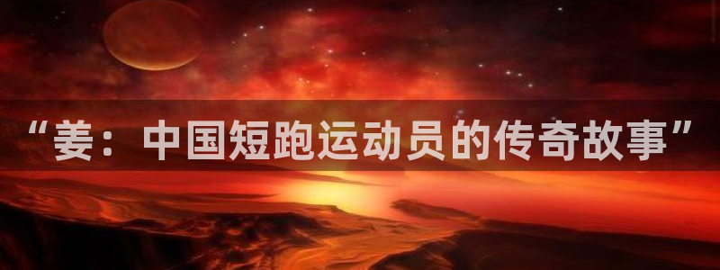 球王会体育：“姜：中国短跑运动员的传奇故事”